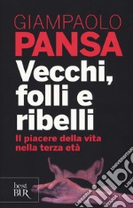 Vecchi, folli e ribelli. Il piacere della vita nella terza età