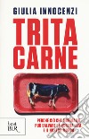 Tritacarne. Perché ciò che mangiamo può salvare la nostra vita. E il nostro mondo libro