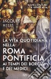 La vita quotidiana nella Roma pontificia ai tempi dei Borgia e dei Medici libro