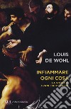 Infiammare ogni cosa. La storia di Francesco Saverio libro