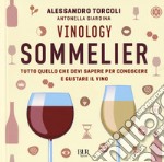 Vinology. Sommelier. Tutto quello che devi sapere per conoscere e gustare il vino libro