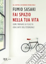 Fai spazio nella tua vita. Come trovare la felicità con l'arte dell'essenziale libro