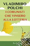 I comunisti che vinsero alla lotteria libro di Polchi Vladimiro