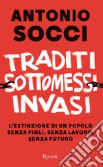 Traditi, sottomessi, invasi. L'estinzione di un popolo senza figli, senza lavoro, senza futuro libro