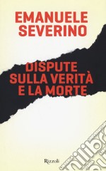 Dispute sulla verità e la morte libro