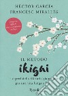 Il metodo Ikigai. I segreti della filosofia giapponese per una vita lunga e felice libro