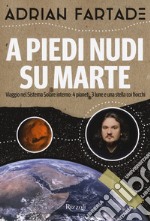 A piedi nudi su Marte. Viaggio nel sistema solare interno: 4 pianeti, 3 lune e una stella coi fiocchi libro