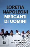 Mercanti di uomini. Il traffico di ostaggi e migranti che finanzia il jihadismo libro di Napoleoni Loretta