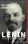 Lenin. La vita e la rivoluzione libro di Sebestyen Victor