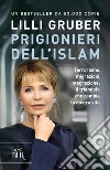Prigionieri dell'Islam. Terrorismo, migrazioni, integrazione: il triangolo che cambia la nostra vita libro di Gruber Lilli