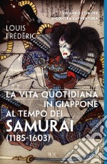 La vita quotidiana in Giappone al tempo dei samurai (1185-1603) libro