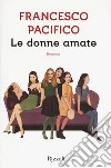 Le donne amate libro di Pacifico Francesco
