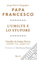 L'umiltà e lo stupore. Omelie da Santa Marta. Settembre 2015-giugno 2017 libro