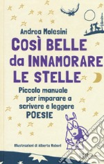 Così belle da innamorare le stelle. Piccolo manuale per imparare a scrivere e leggere poesie libro