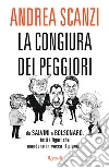 La congiura dei peggiori. Da Salvini a Bolsonaro, tutti i figuri che mandano in vacca il pianeta libro di Scanzi Andrea