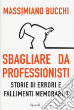 Sbagliare da professionisti. Storie di errori e fallimenti memorabili libro