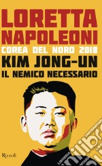 Kim Jong-un il nemico necessario. Corea del Nord 2018