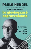 La giovinezza è sopravvalutata. Il manifesto per una vecchiaia felice libro di Hendel Paolo