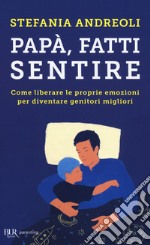 Papà, fatti sentire. Come liberare le proprie emozioni per diventare genitori migliori libro