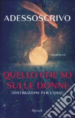 Quello che so sulle donne (Distruzioni per l'uso) libro