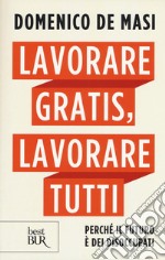 Lavorare gratis, lavorare tutti. Perché il futuro è dei disoccupati libro