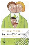 Dalla parte dei bambini. Per difendere i nostri figli dalla violenza libro di Andreoli Vittorino