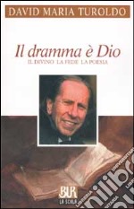 Il dramma è Dio. Il divino la fede la poesia libro