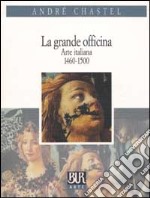 La grande officina. Arte italiana 1460-1500