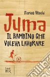 Juma. Il bambino che voleva lavorare libro di Vecchi Enrico