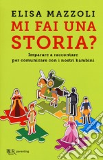 Mi fai una storia? Imparare a raccontare per comunicare con i nostri bambini libro