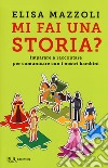 Mi fai una storia? Imparare a raccontare per comunicare con i nostri bambini libro