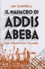 Il massacro di Addis Abeba. Una vergogna italiana libro