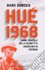 Huê 1968. L'anno cruciale della sconfitta americana in Vietnam libro