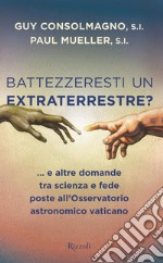 Battezzeresti un extraterrestre?... e altre domande tra scienza e fede poste all'Osservatorio astronomico vaticano