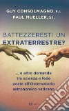 Battezzeresti un extraterrestre?... e altre domande tra scienza e fede poste all'Osservatorio astronomico vaticano libro