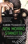 Non morirò stanotte. Un comandante, la sua squadra e la caduta dell'Isis libro