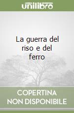 La guerra del riso e del ferro