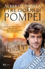 I tre giorni di Pompei: 23-25 ottobre 79 d. C. Ora per ora, la più grande tragedia dell'antichità