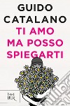 Ti amo ma posso spiegarti libro