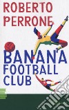 Banana Football Club libro di Perrone Roberto