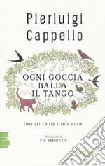 Ogni goccia balla il tango. Rime per Chiara e altri pulcini libro