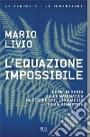 L'equazione impossibile. Come un genio della matematica ha scoperto il linguaggio della simmetria libro di Livio Mario