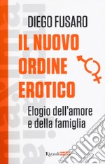 Il nuovo ordine erotico. Elogio dell'amore e della famiglia libro