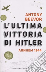 L'ultima vittoria di Hitler. Arnhem 1944 libro