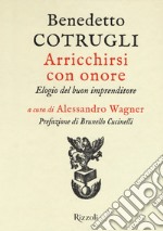 Arricchirsi con onore. Elogio del buon imprenditore libro