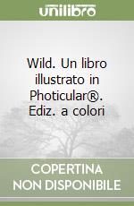 Wild. Un libro illustrato in Photicular®. Ediz. a colori libro