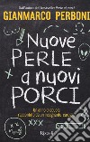 Nuove perle a nuovi porci. Un anno di scuola raccontato da un insegnante-carogna libro di Perboni Gianmarco