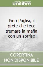 Pino Puglisi, il prete che fece tremare la mafia con un sorriso libro