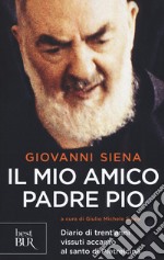 Il mio amico Padre Pio. Diario di trent'anni vissuti accanto al santo di Pietrelcina libro