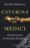 Caterina de' Medici. Storia segreta di una faida famigliare libro di Simonetta Marcello